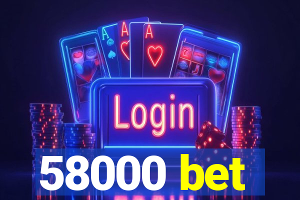 58000 bet